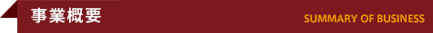 事業概要　SUMMARY OF BUSINESS